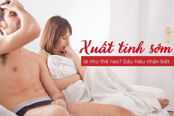 Xuất tinh sớm: Dấu hiệu, nguyên nhân và cách chữa trị