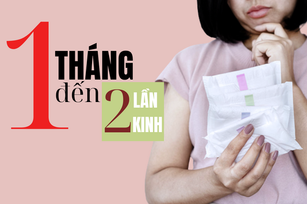 Lý do nào 1 tháng đến 2 lần kinh?