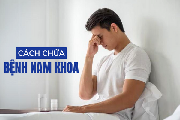 Cách chữa bệnh nam khoa hiệu quả hiện nay.